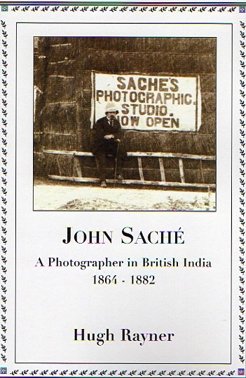 RAYNER, H. - John Saché. A Photographeer in British India 1864-1882