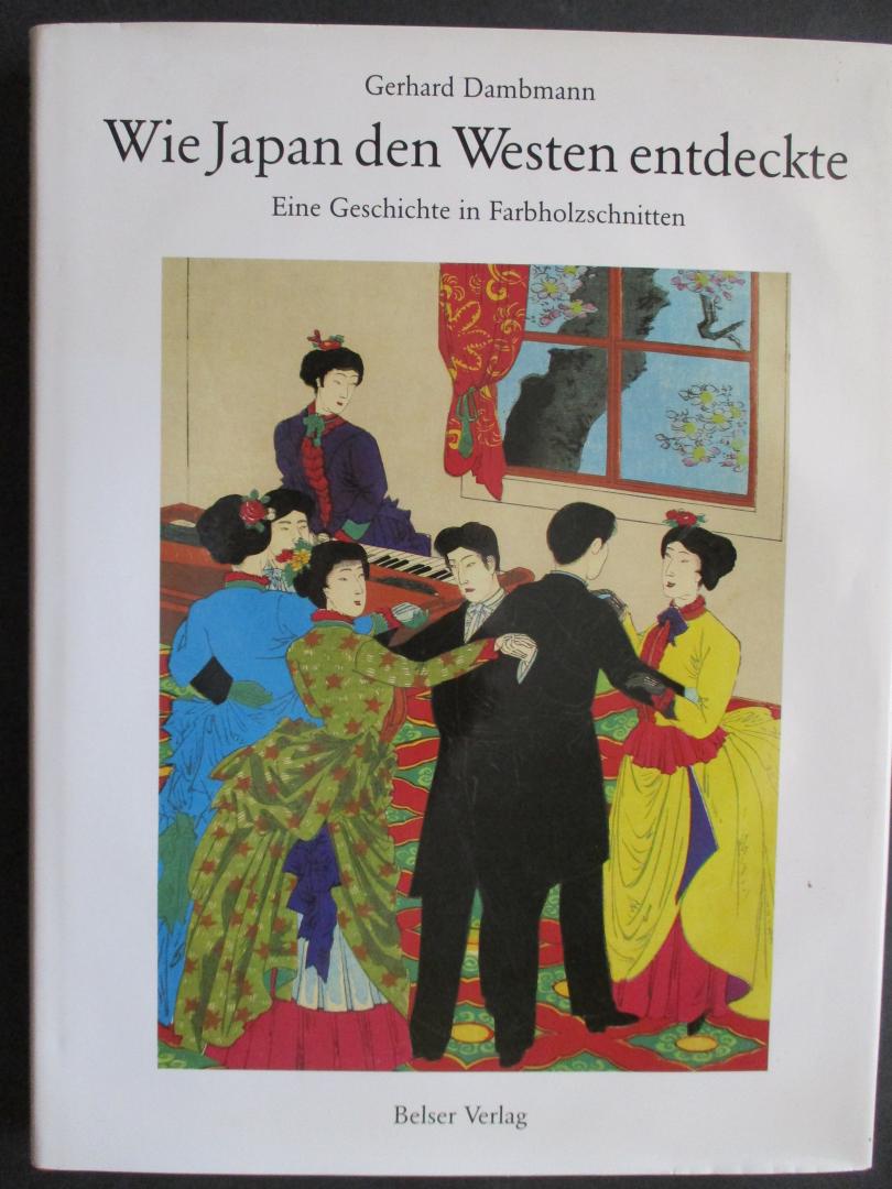 DAMBMANN, Gerhard - Wie Japan den Westen entdeckte. Eine Geschichte in Farbholzschnitten.