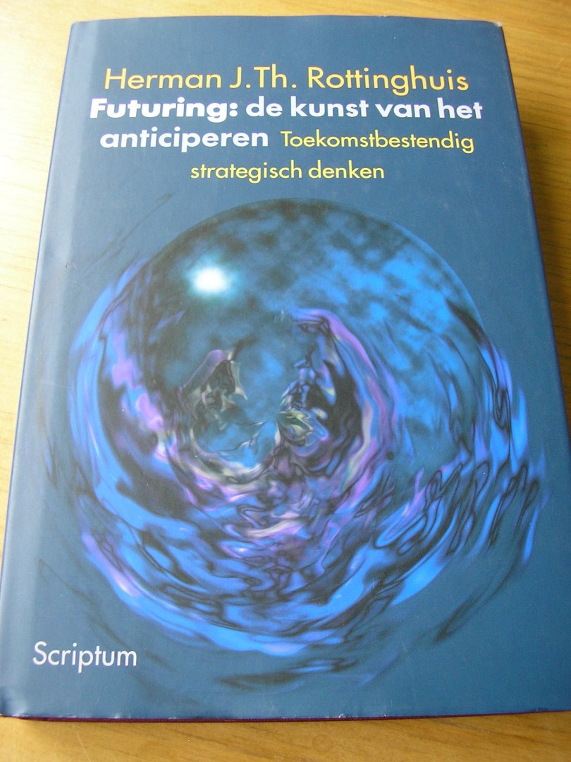 Rottinghuis, H.J.Th. - Futuring: de kunst van het anticiperen / toekomstbestendig strategisch denken