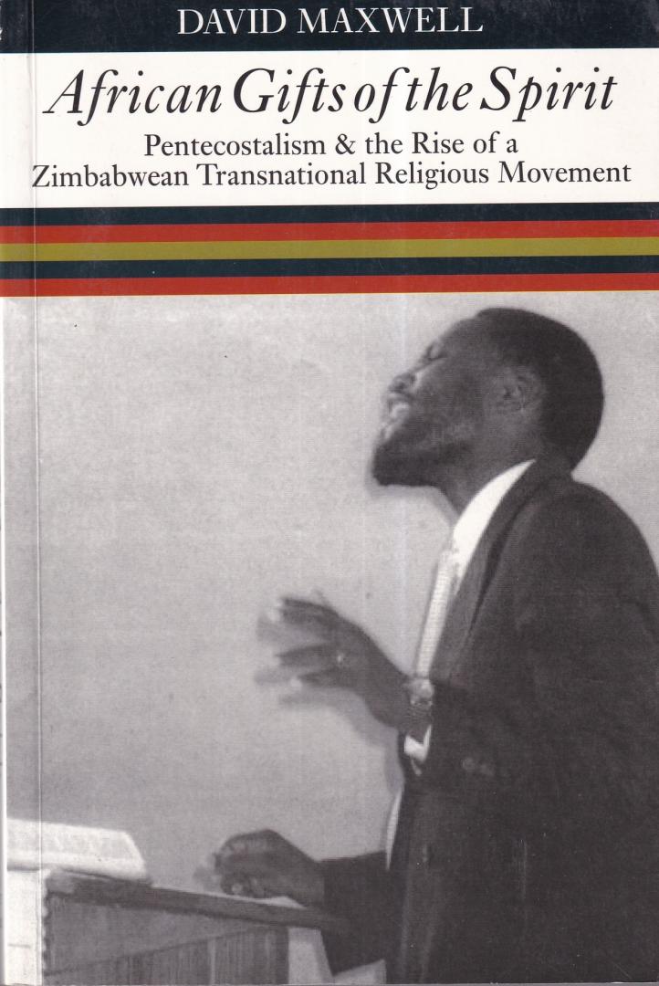 Maxwell, David - African gifts of the spirit: Pentecostalism & the rise of a Zimbabwean transnational religious movement