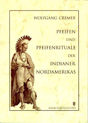 Wolfgang Cremer - Pfeifen und Pfeifenrituale der Indianer Nordamerikas