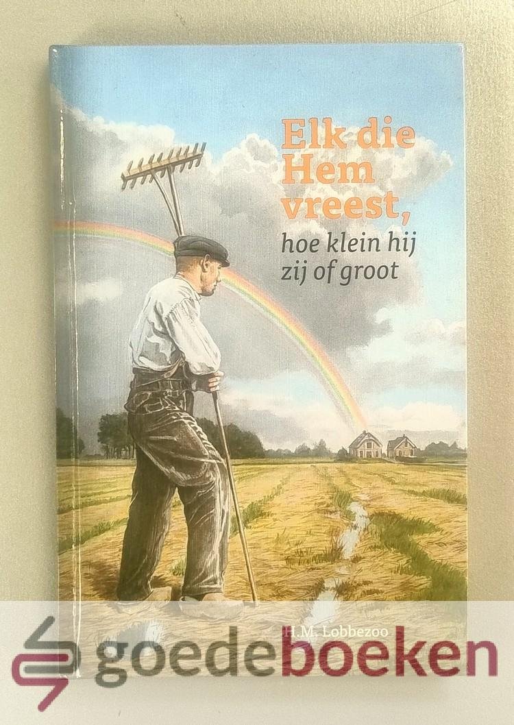 Lobbezoo, H.M. - Elk die Hem vreest, hoe klein hij zij of groot --- 6 eenvoudige levensbeschrijvingen over Werkendamse ambtsdragers: diaken C. Holster, ouderling J. Schreuders, ouderling C. de Boef, ds. Chr. van Dam, ds. A. Hoogerland, ds. G. van Reenen