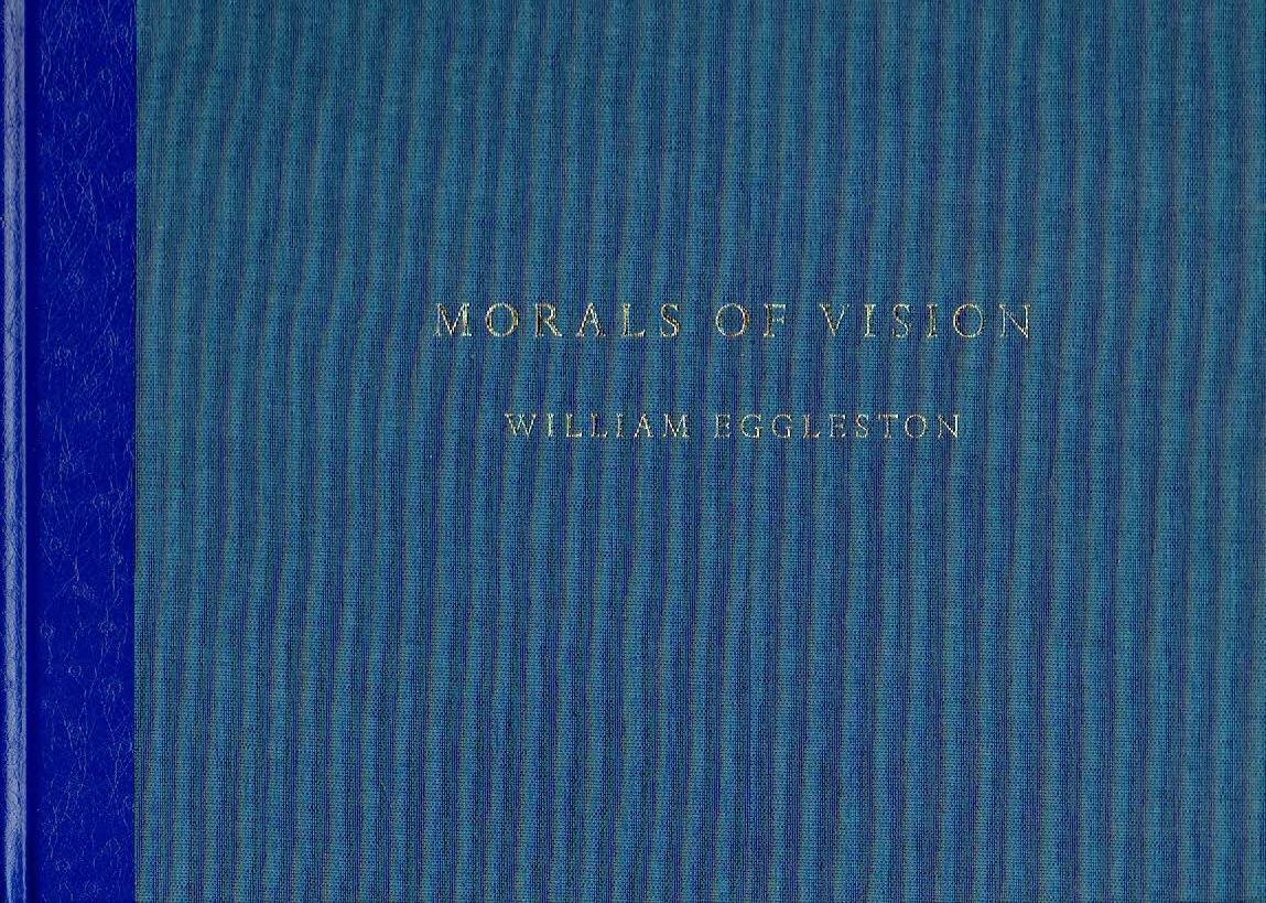 EGGLESTON, William - William Eggleston - Morals of Vision.