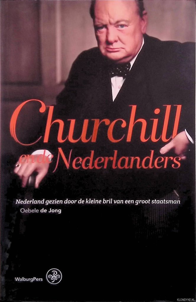 Jong, Oebele de - Churchill en de Nederlanders. Nederland gezien door de kleine bril van een groot staatsman