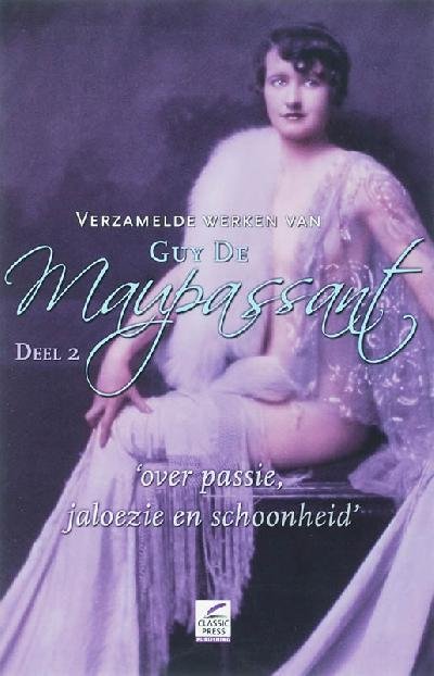 GUY DE MAUPASSANT - Verzamelde werken van Guy de Maupasant. Deel 2. Over passie, jaloezie en schoonheid.