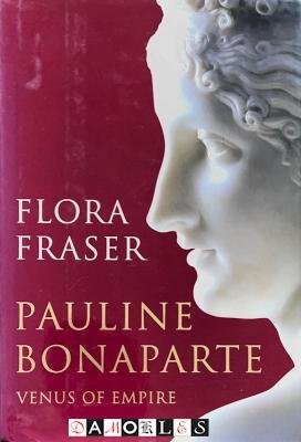 Flora Fraser - Pauline Bonaparte. Venus of Empire