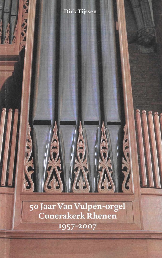 Dirk Tijssen - 50 Jaar Van Vulpen-orgel Cunerakerk Rhenen 1957-2007