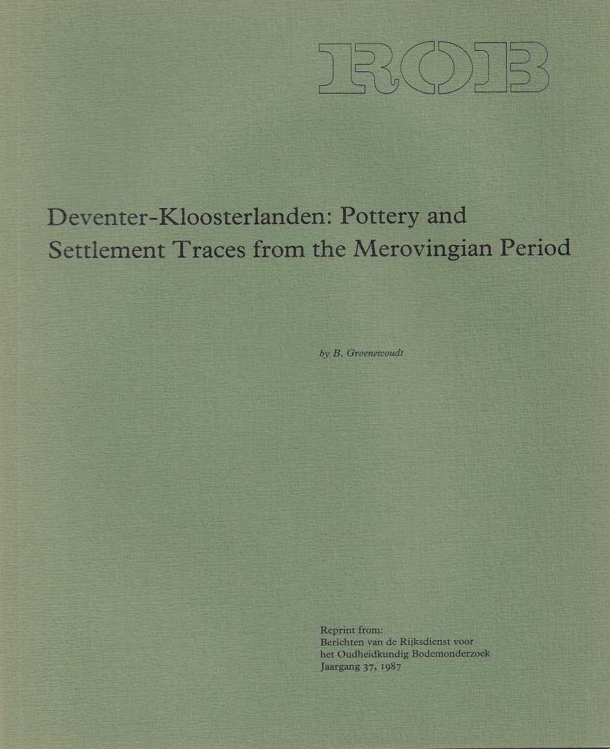 GROENEWOUDT, B. - Deventer-Kloosterlanden: Pottery and Settlement Traces from the Merovingian Period.