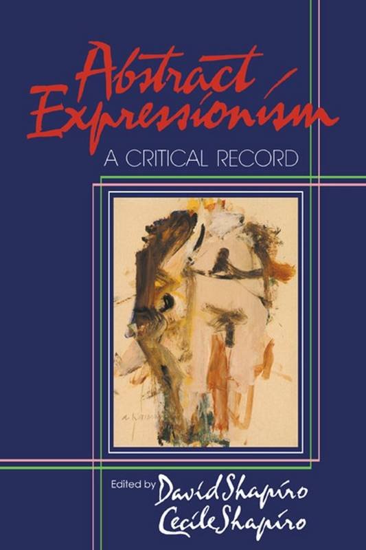 SHAPIRO, DAVID & CECILE. - Abstract Expressionism. A Critical Record.