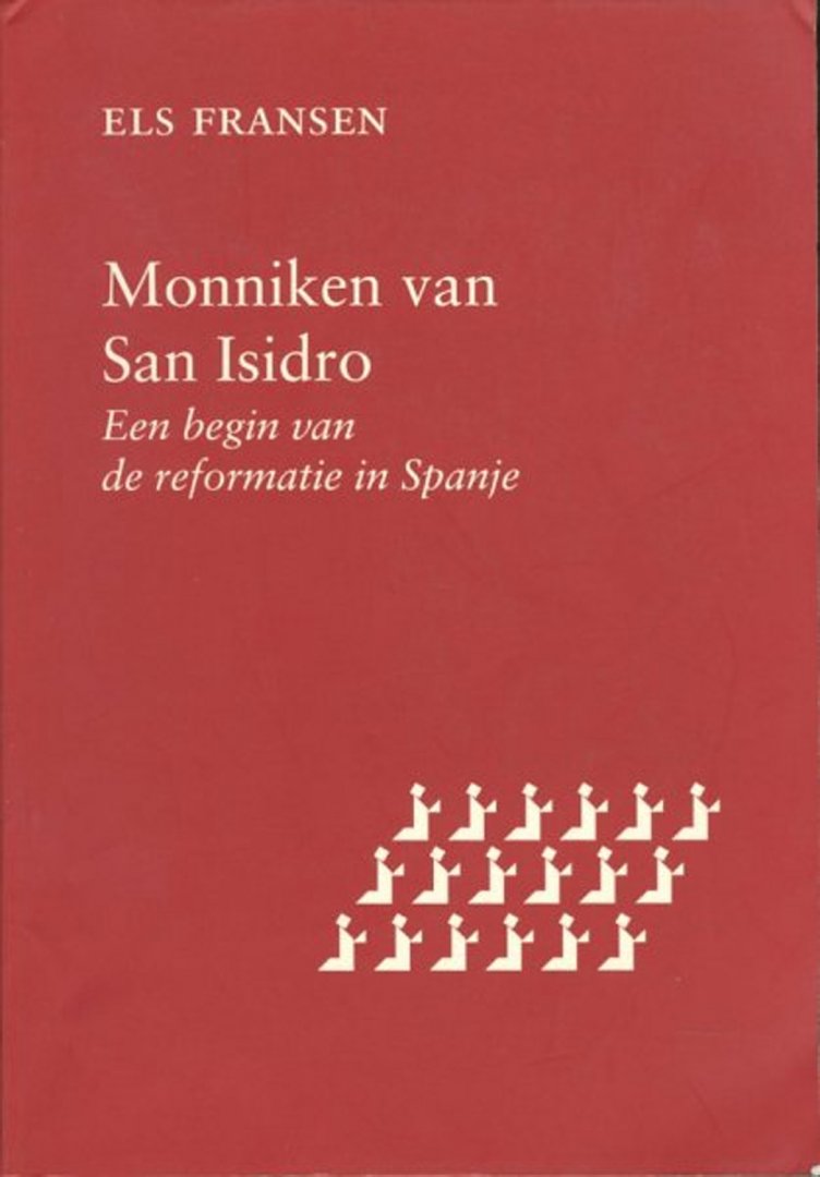 FRANSEN, Els - Monniken van San Isidro. Een begin van de reformatie in Spanje