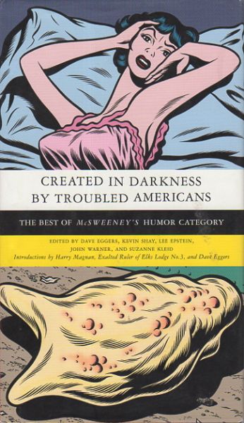 EGGERS, DAVE; KEVIN SHAY, LEE EPSTEIN ET AL, EDITORS - Created in Darkness by Troubled Americans / The Best of McSweeney's, Humor Category