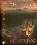 Griggs, Tim .. Vertaling Mariette van Gelder .. Omslagontwerp : Studio Jan de Boer - De vergeving .. 'Een schitterende roman over de kracht van liefde, die zelfs het grootste verlies kan verzachten