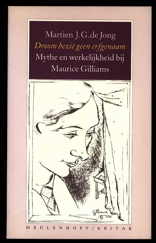 Jong, Martien J. G. de - Droom bezit geen erfgenaam - Mythe en werkelijkheid bij Maurice Gilliams