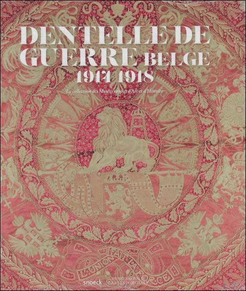 Ria Cooreman, Evelyn McMillan - DENTELLE DE GUERRE BELGE 1914-1918 : La collection des Mus es royaux d'Art et d'Histoire