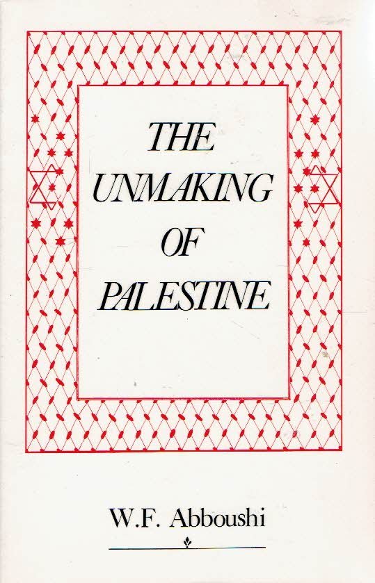 ABBOUSHI, W.F. - The Unmaking of Palestine.