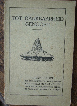 red. - Tot dankbaarheid genoopt. Gedenkboek ter gelegenheid van den 25-jarigen zendingsarbeid op Soemba vanwege de gereformeerde kerken in Groningen, Drente en Overijsel.
