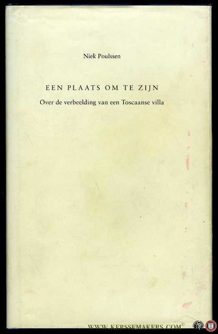 POULSSEN, Niek - Een plaats om te zijn. Over de verbeelding van een Toscaanse villa.
