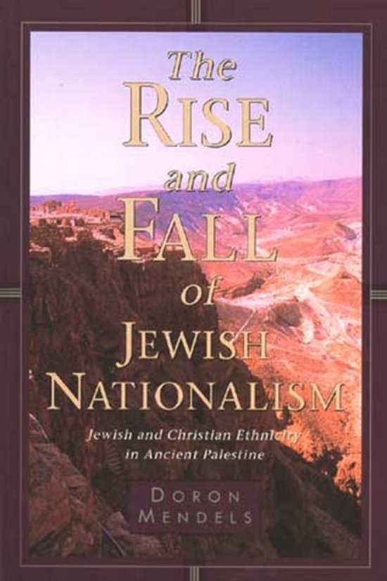 Mendels, Doron - Rise and Fall of Jewish Nationalism. Jewish and Christian ethnicity in Ancient Palestine