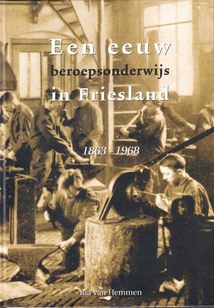 Hemmen, Ria van - Een eeuw beroepsonderwijs in Friesland, 1863-1968