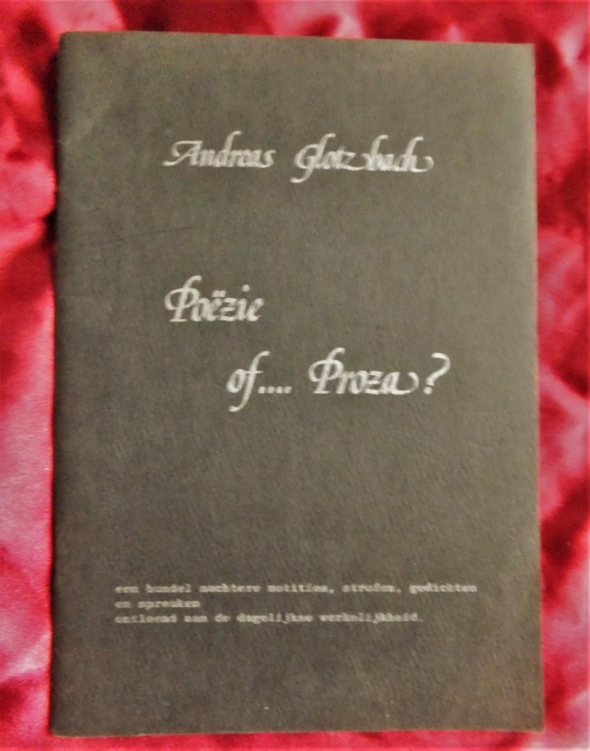 Glotzbach, Andreas - POEZIE OF ....PROZA ? een bundel nuchtere notities,strofen, gedichten en spreuken ontleend aan de dagelijkse werkelijkheid.