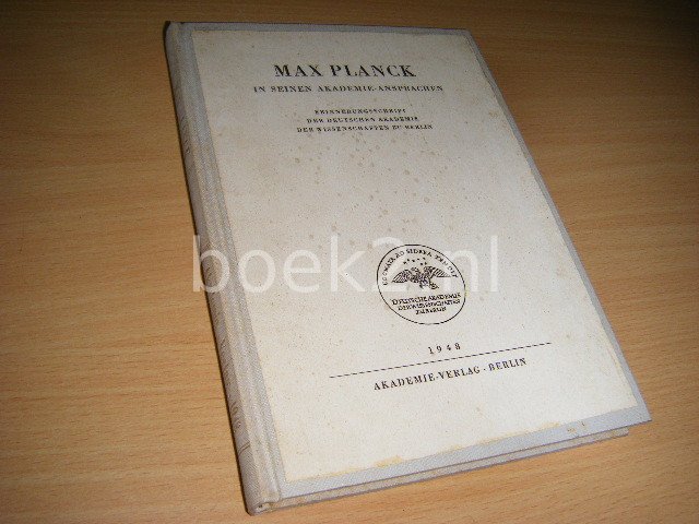Planck, Max - Max Planck in seinen Akademie-Ansprachen.  Erinnerungsschrift der Deutschen Akademie der Wissenschaften zu Berlin