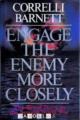 Correlli Barnett - Engage the Enemy More Closely. The Royal Navy in the Second World War