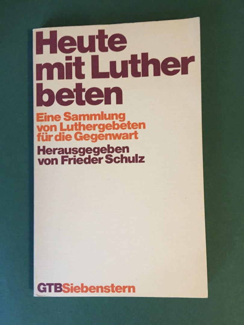 Schulz, Frieder - Heute mit Luther beten