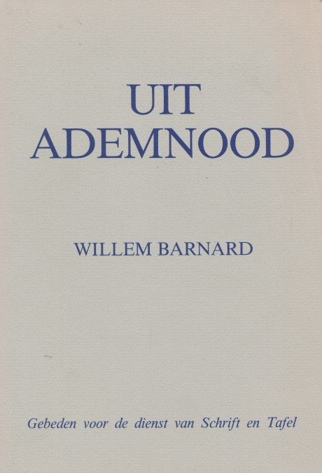 Barnard, Willem - Uit ademnood. Gebeden voor de dienst van schrift en tafel.