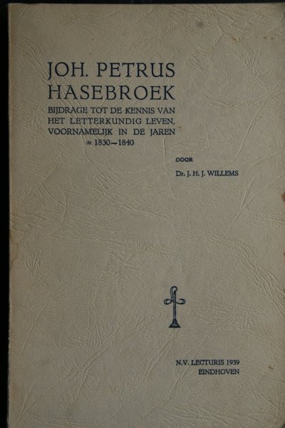 Hasebroek, J.P.; Willems, Dr. J.H.J. - bijdrage tot de kennis van het letterkundig leven voornamelijk in de jaren 1830 - 1840   JOH. PETRUS  HASEBROEK