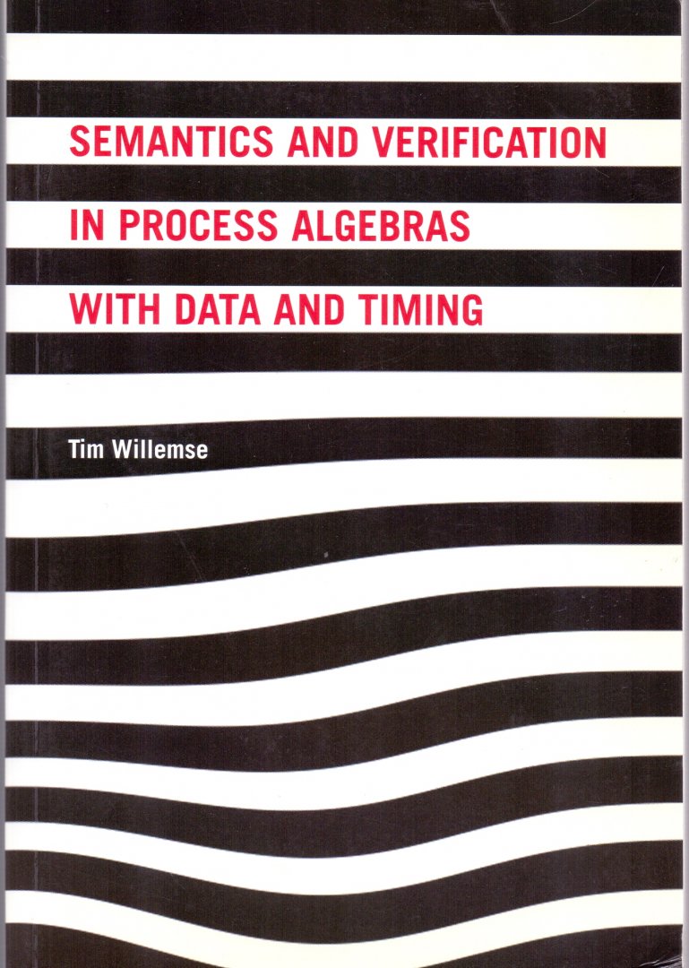 Willemse,Tim (ds1236) - Semantics and verification in process algebras with data and timing