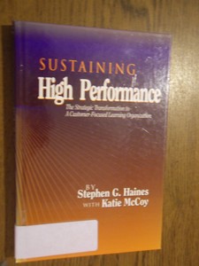 Haines, Stephen, McCoy, Katie - Sustaining High Performance. The strategic transformation to a customer focused learning organization