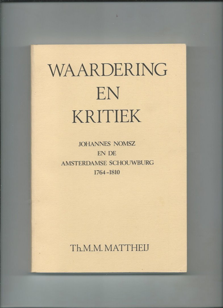 Mattheij, Th.M.M. - Waardering en Kritiek. Johannes Nomsz en de Amsterdamse Schouwburg 1764 - 1810