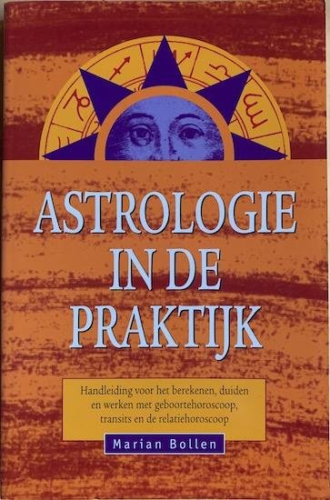 Bollen, Marian - ASTROLOGIE IN DE PRAKTIJK. Handleiding voor het berekenen, duiden en werken met geboortehoroscoop, transits en de relatiehoroscoop.