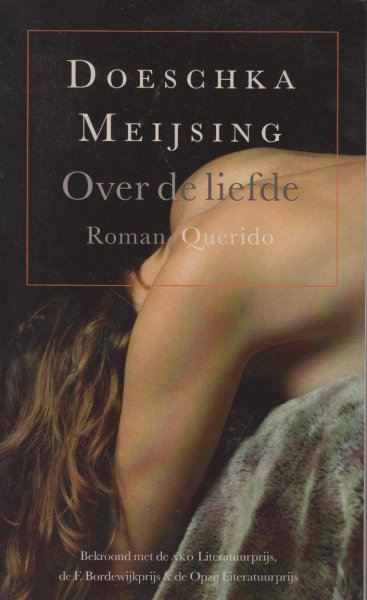 Meijsing (Eindhoven, 21 oktober 1947 - Amsterdam, 30 januari 2012) Maria Johanna (Doeschka) - Over de liefde - Ako Literatuurprijs 2008 - In Over de liefde van Doeschka Meijsing wordt de hoofdpersoon Pip, verlaten: haar derde lange liefdesrelatie is stukgelopen, zonder dat zij een idee heeft waardoor, door wie of waarom.
