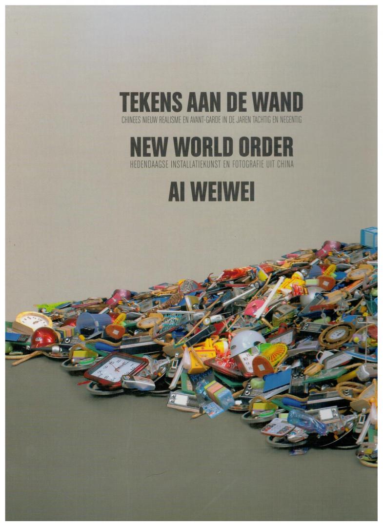 Wilson, Mark & Sue-an van der Zijpp (red) - Ai Weiwei & New World Order - Hedendaagse Installatiekunst en fotografie uit China /Tekens aan de wand / Chinees realisme an Avan-garde in de jaren tachtig en negentig
