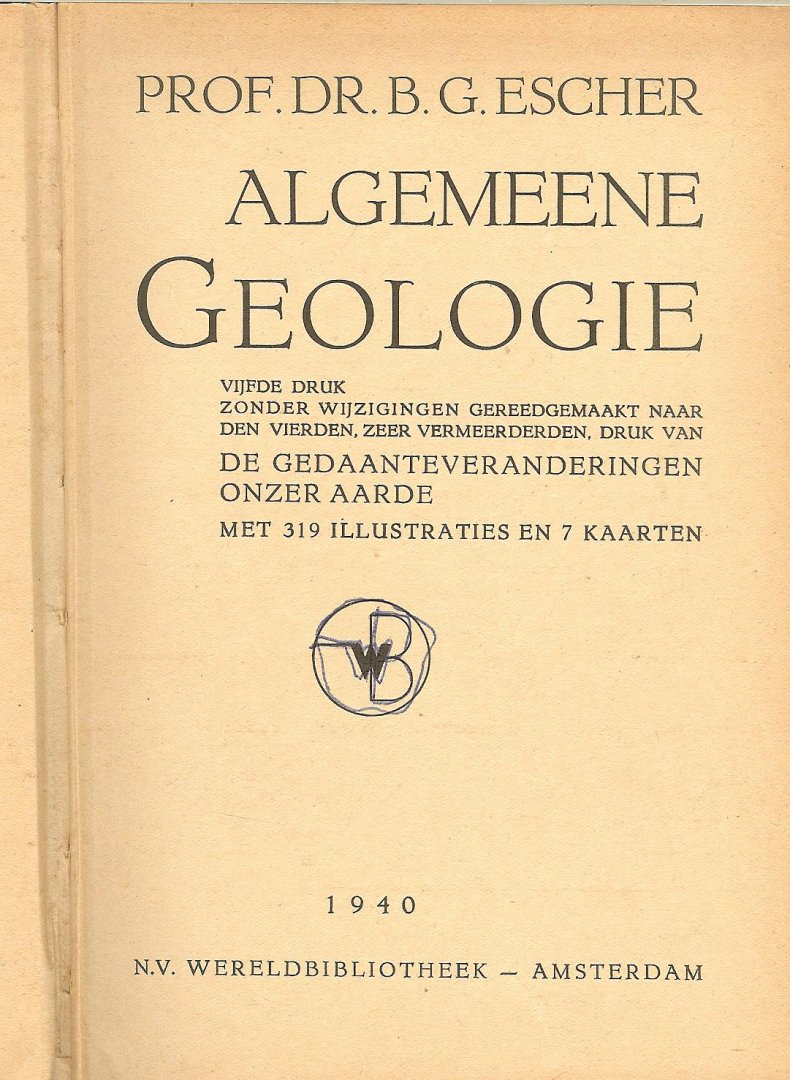 Escher, Prof. Dr. B.G. met een voorwoord uit Oegstgeest, Juni 1934 B. G. Escher - Algemeene Geologie ... Encyclopaedie van de Wereldbibliotheek vijfde druk zonder wijzigingen gereedgemaakt naar den vierden, zeer vermeerderden, druk van de gedaanteveranderingen onzer aarde