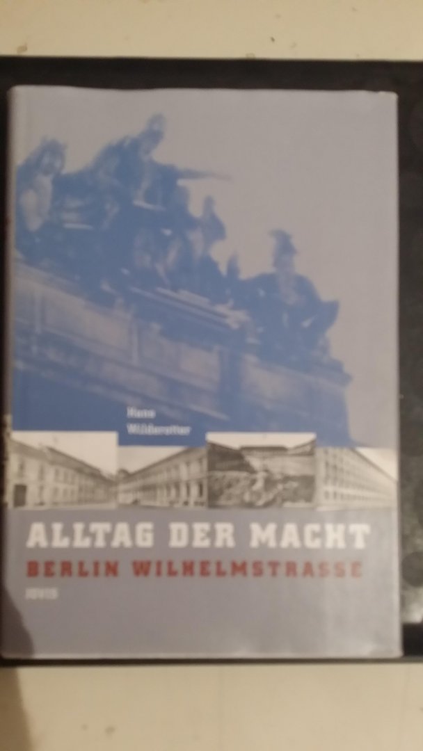 Wilderotter, Hans - Alltag der Macht, Berlin Wilhelmstrasse