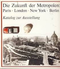 Schwarz, Karl (red.) - Die Zukunft der Metropolen, Paris - London - New York - Berlin. Band 2: Katalog zur Ausstellung