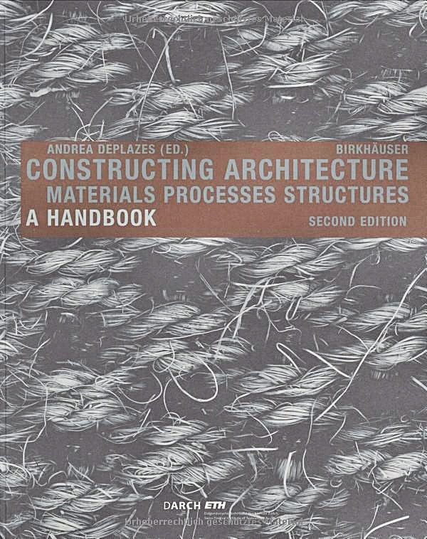 Deplazes, Andrea (ed.) - Constructing Architecture - Materials, Processes, Structures : a Handbook