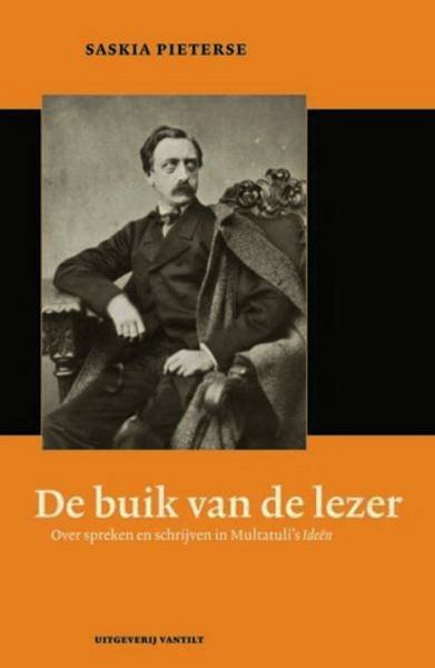 PIETERSE, SASKIA. & MULTATULI. - De buik van de lezer. Over spreken en schrijven in Multatuli's Ideën.