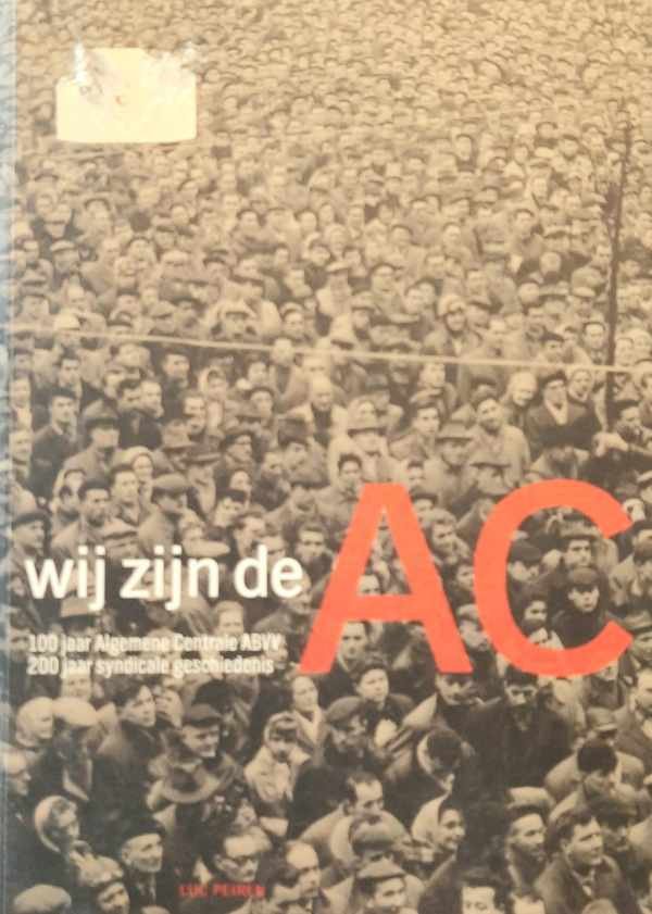 PEIREN Luc - Wij zijn de AC - 100 jaar Algemene Centrale ABVV : 200 jaar sociale geschiedenis