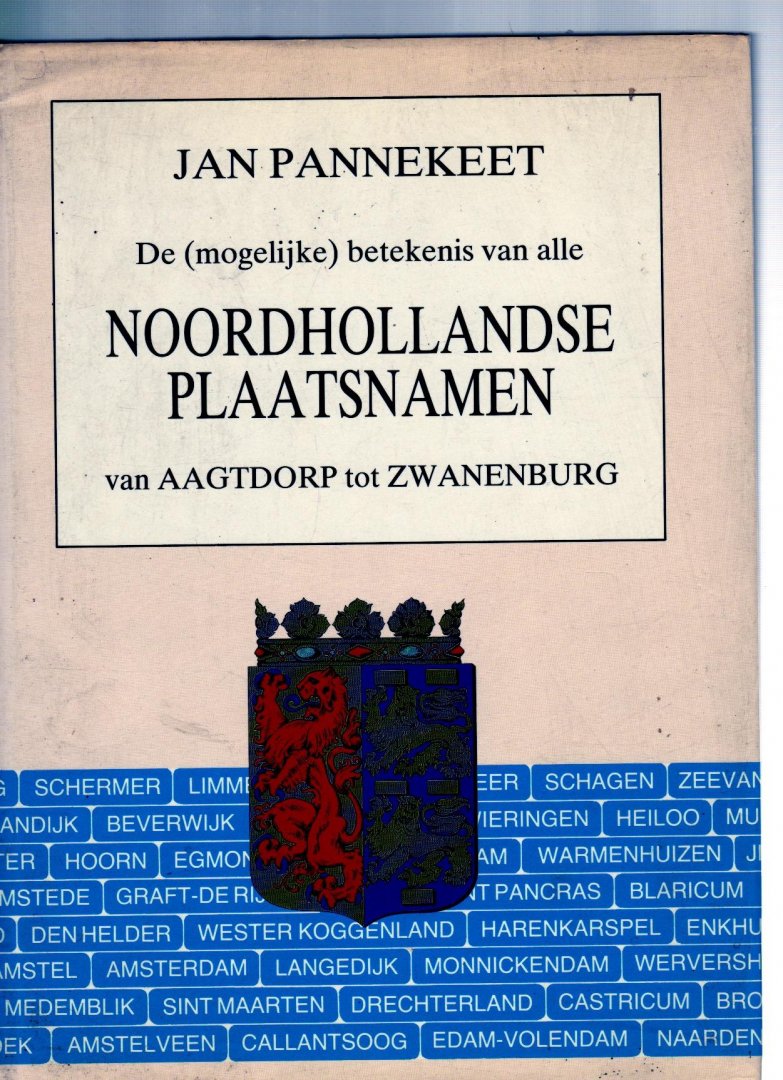 Pannekeet, Jan. - De (mogelijke) betekenis van alle Noordhollandse plaatsnamen. Van Aagtdorp tot Zwanenburg.