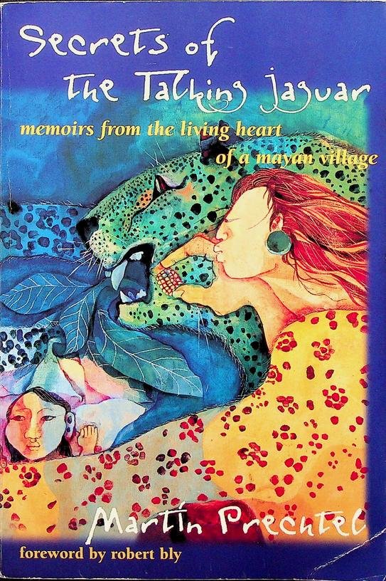 Prechtel, Martin - Secrets of the Talking Jaguar. Memoirs from the living heart of a mayan village