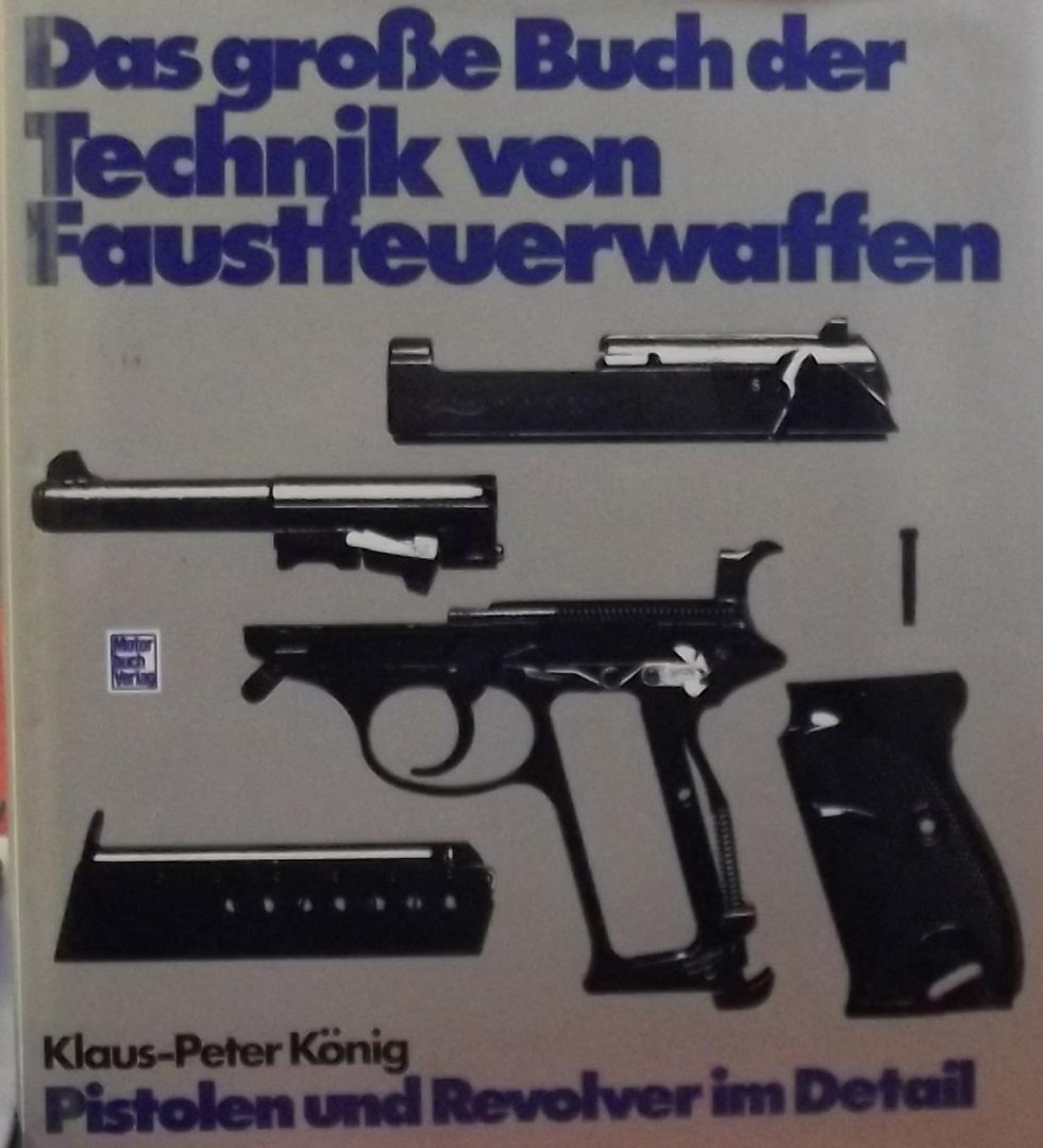 König, Klaus-Peter - Das grosse Buch der Faustfeuerwaffen. Pistolen und Revolver im detail