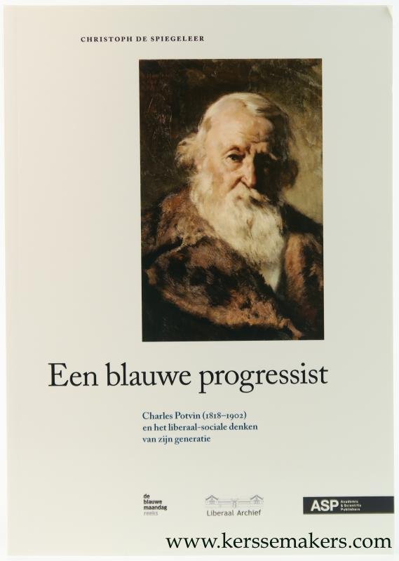 Spiegeleer, Christoph de. - Een blauwe progressist. Charles Potvin 1818-1902 en het liberaal-sociale denken van zijn generatie,