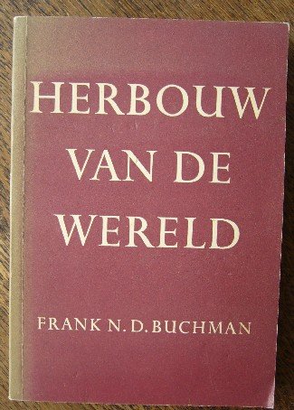 BUCHMAN, FRANK N.D., - Herbouw van de wereld.