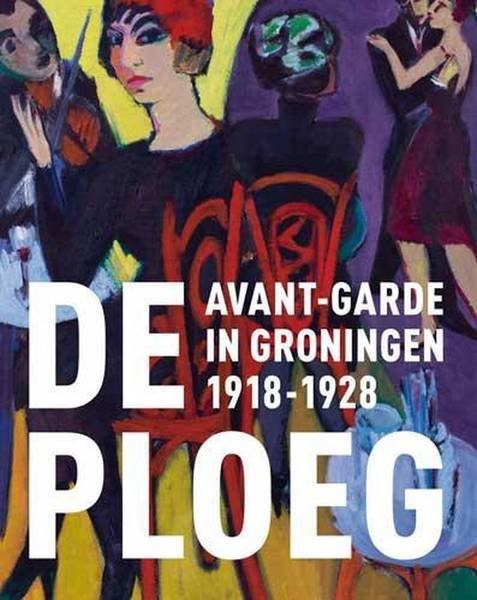 PLOEG &  MARIËTTA JANSEN  EN VELE ANDEREN. - De Ploeg Avant-garde in Groningen 1918-1928.