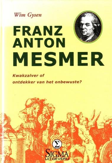 Gysen, Wim, - Franz Anton Mesmer (1734-1815). Kwakzalver of ontdekker van het onbewuste?