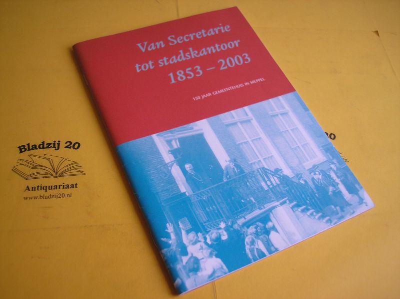 Rinsema, T.J. - Van Secretarie tot stadskantoor 1853-2003.  150 jaar gemeentehuis in Meppel.