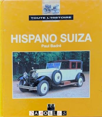 Paul Badré - Hispano Suiza. Toute L'Histoire